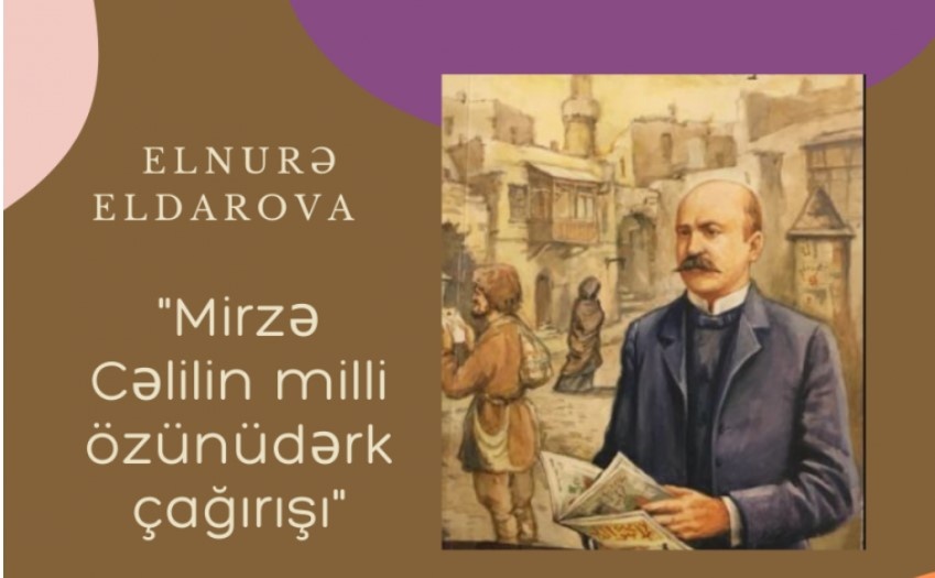 Elnurə Eldarova Mirzə Cəlilin milli &ouml;z&uuml;n&uuml;dərk &ccedil;ağırışı